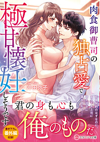 肉食御曹司の独占愛で極甘懐妊しそうです