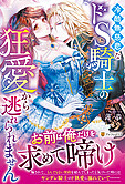 冷酷無慈悲なドS騎士の狂愛から逃れられません