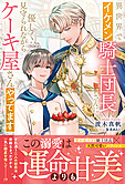 異世界でイケメン騎士団長さんに優しく見守られながらケーキ屋さんやってます