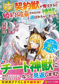 契約獣が怖すぎると婚約破棄されたけど、神獣に選ばれちゃいました。今さら手のひら返しても遅いですよ？