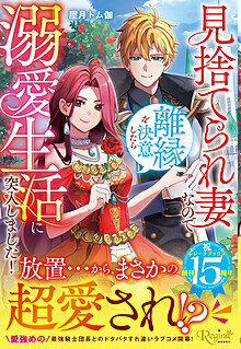 見捨てられ妻なので離縁を決意したら溺愛生活に突入しました！