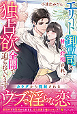 エリート御曹司に甘く介抱され、独占欲全開で迫られています