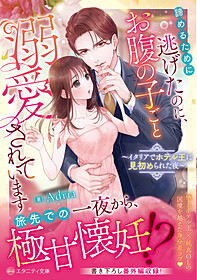 諦めるために逃げたのに、お腹の子ごと溺愛されています