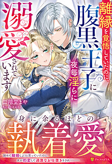 離縁を覚悟していたのに、腹黒王子に夜毎淫らに溺愛されています