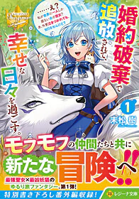 婚約破棄で追放されて、幸せな日々を過ごす。１　……え？　私が世界に一人しか居ない水の聖女？　あ、今更泣きつかれても、知りませんけど？