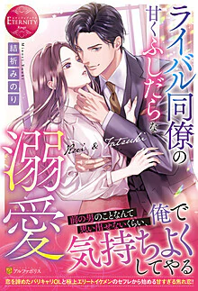 ライバル同僚の甘くふしだらな溺愛