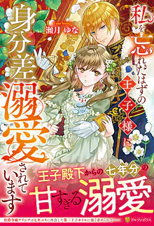 私を忘れたはずの王子様に身分差溺愛されています