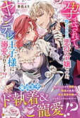 孕まされて捨てられた悪役令嬢ですが、ヤンデレ王子様に溺愛されてます!?