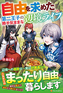 自由を求めた第二王子の勝手気ままな辺境ライフ