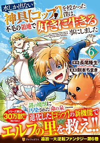 水しか出ない神具【コップ】を授かった僕は、不毛の領地で好きに生きる事にしました６