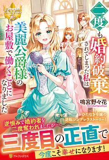二度も婚約破棄されてしまった私は美麗公爵様のお屋敷で働くことになりました