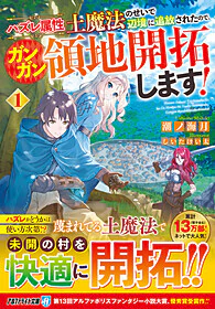 ハズレ属性土魔法のせいで辺境に追放されたので、ガンガン領地開拓します！１