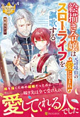 絵描き令嬢は元辺境伯の愛に包まれスローライフを謳歌する