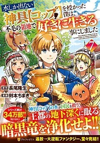 水しか出ない神具【コップ】を授かった僕は、不毛の領地で好きに生きる事にしました７