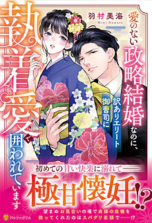 愛のない政略結婚なのに、訳ありエリート御曹司に執着愛で囲われています