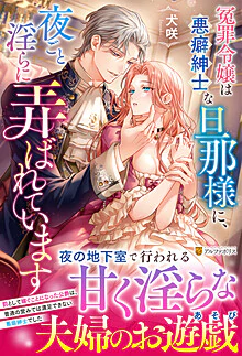 冤罪令嬢は悪癖紳士な旦那様に、夜ごと淫らに弄ばれています