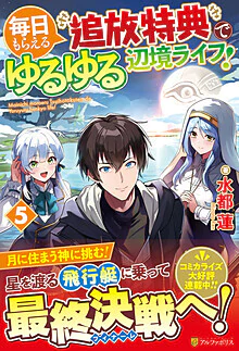 毎日もらえる追放特典でゆるゆる辺境ライフ！５