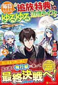 毎日もらえる追放特典でゆるゆる辺境ライフ！５