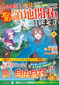 ハズレ属性土魔法のせいで辺境に追放されたので、ガンガン領地開拓します！４