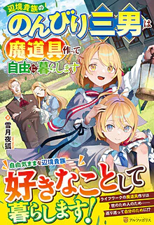 辺境貴族ののんびり三男は魔道具作って自由に暮らします