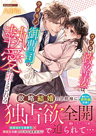 ウブな政略妻は、ケダモノ御曹司の執愛に堕とされる