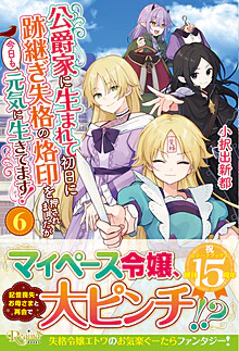 公爵家に生まれて初日に跡継ぎ失格の烙印を押されましたが今日も元気に生きてます！６