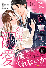 隠れ御曹司の手加減なしの独占溺愛１