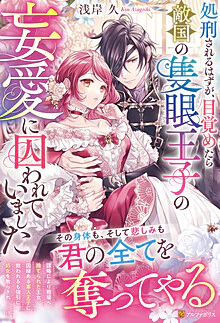 処刑されるはずが、目覚めたら敵国の隻眼王子の妄愛に囚われていました