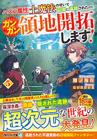 ハズレ属性土魔法のせいで辺境に追放されたので、ガンガン領地開拓します！５