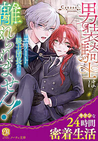 男装騎士はエリート騎士団長から離れられません！