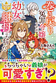 巻き戻り冤罪令嬢ですが、もふもふ幼女の継母になりました