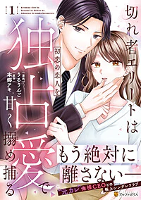 切れ者エリートは初恋の恋人を独占愛で甘く搦め捕る１