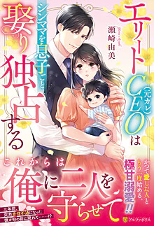 エリートCEO（元カレ）はシンママを息子ごと娶り独占する