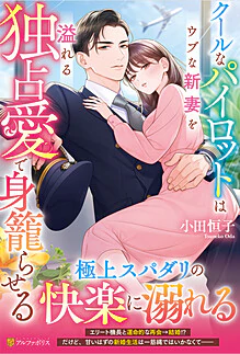 クールなパイロットはウブな新妻を溢れる独占愛で身籠らせる