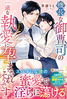機長な御曹司の一途な執愛に孕まされそうです