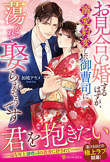 お見合い婚するはずが、溺愛豹変した御曹司に蕩かされて娶られそうです