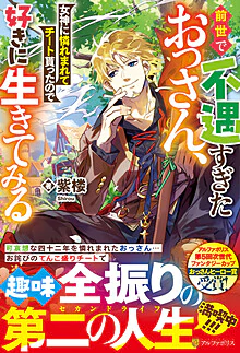 前世で不遇すぎたおっさん、女神に憐れまれてチート貰ったので好きに生きてみる