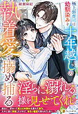 極上御曹司は幼馴染みを十年越しの執着愛で搦め捕る