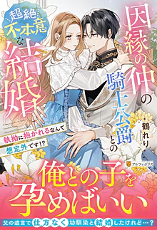 因縁の仲の騎士公爵との超絶不本意な結婚