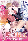 偽装夫婦のはずが、スパダリ契約夫に毎晩翻弄されています