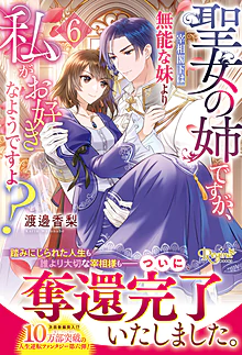 聖女の姉ですが、宰相閣下は無能な妹より私がお好きなようですよ？６