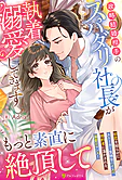 政略結婚相手のスパダリ社長が執着溺愛してきます