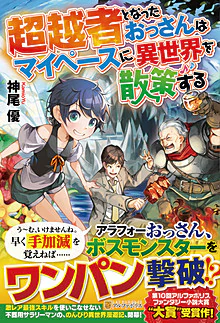 超越者となったおっさんはマイペースに異世界を散策する