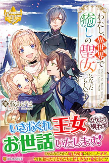 わたし、異世界で癒しの聖女になったらしいです