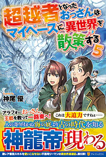 超越者となったおっさんはマイペースに異世界を散策する５