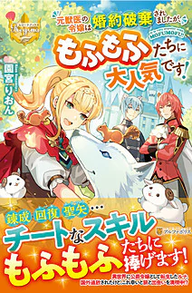 元獣医の令嬢は婚約破棄されましたが、もふもふたちに大人気です！