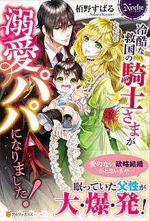 冷酷な救国の騎士さまが溺愛パパになりました！