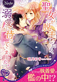 聖女が脱走したら、溺愛が待っていました。