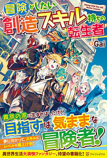 冒険がしたい創造スキル持ちの転生者