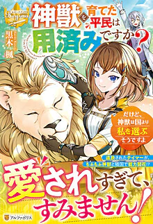 神獣を育てた平民は用済みですか？　だけど、神獣は国より私を選ぶそうですよ